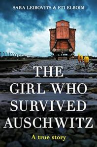 The Girl Who Survived Auschwitz by Sara Leibovits & Eti Elboim