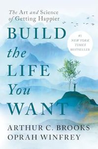 Build the Life You Want by Oprah Winfrey & Arthur Brooks