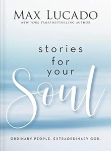 Stories for Your Soul by Max Lucado